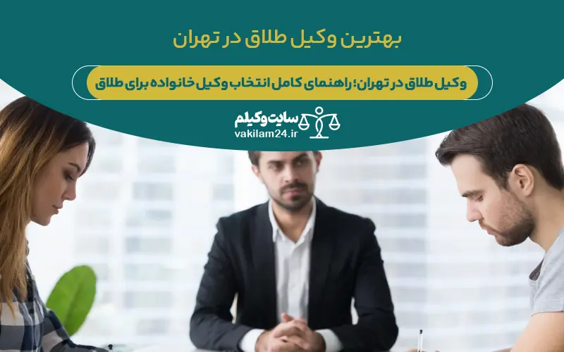وکیل طلاق تهران؛ راهنمای کامل انتخاب وکیل خانواده برای طلاق 1 راهنمای انتخاب بهترین وکیل طلاق در تهران و نقش حیاتی آن