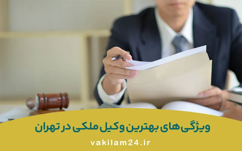 بهترین وکیل ملکی تهران برای دعاوی ملک، سند و قرارداد 4 ویژگیهای بهترین وکیل ملکی تهران