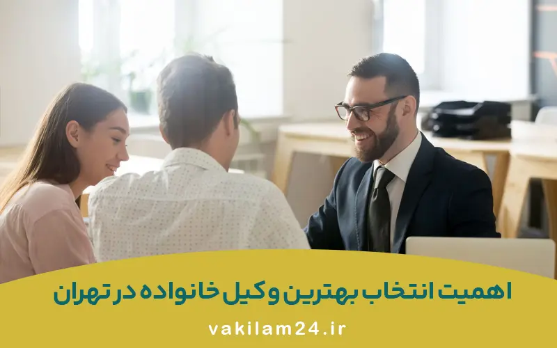 چرا باید بهترین وکیل خانواده در تهران را انتخاب کنیم؟
