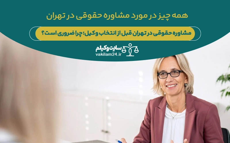 چرا مشاوره حقوقی در تهران قبل از انتخاب وکیل مهم است؟